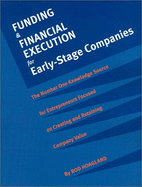 Funding & Financial Execution for Early-Stage Companies: The Number One Knowledge Source for Entrepreneurs Focused on Creating and Retaining Company Value