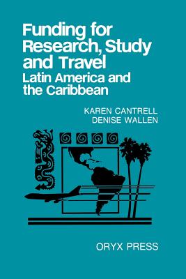 Funding for Research, Study and Travel: Latin America and the Caribbean - Cantrell, Karen, and Wallen, Denise