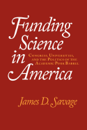 Funding Science in America: Congress, Universities, and the Politics of the Academic Pork Barrel - Savage, James D, and Savage, David