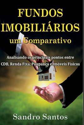 Fundos Imobilirios Um Comparativo: Analisando OS Principais Pontos Entre Cdb, Renda Fixa, Poupana E Imveis Fsicos - Santos, Sandro