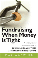Fundraising When Money Is Tight: A Strategic and Practical Guide to Surviving Tough Times and Thriving in the Future