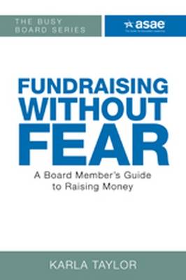 Fundraising Without Fear: A Board Member's Guide to Raising Money - Taylor, Karla