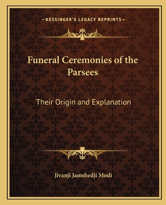 Funeral Ceremonies of the Parsees: Their Origin and Explanation - Modi, Jivanji Jamshedji, Sir