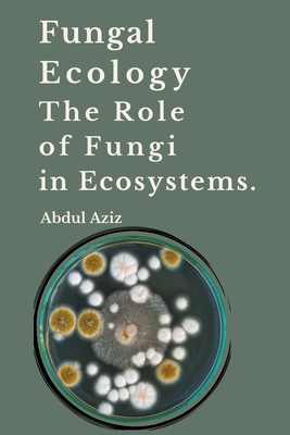 Fungal Ecology and The Role of Fungi in Ecosystems. - Aleenash, and Aziz, Abdul