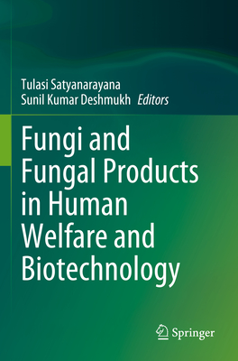 Fungi and Fungal Products in Human Welfare and Biotechnology - Satyanarayana, Tulasi (Editor), and Deshmukh, Sunil Kumar (Editor)