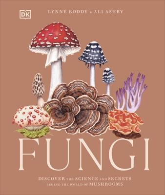 Fungi: Discover the Science and Secrets Behind the World of Mushrooms - Boddy, Lynne, and Ashby, Ali