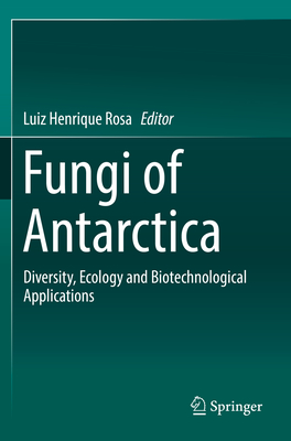 Fungi of Antarctica: Diversity, Ecology and Biotechnological Applications - Rosa, Luiz Henrique (Editor)