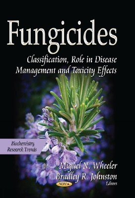 Fungicides: Classification, Role in Disease Management & Toxicity Effects - Wheeler, Miguel N (Editor), and Johnston, Bradley R (Editor)