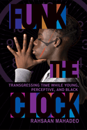 Funk the Clock: Transgressing Time While Young, Perceptive, and Black