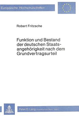 Funktion und Bestand der deutschen Staatsangehoerigkeit nach dem Grundvertragsurteil - Jrmgard Fritzsche