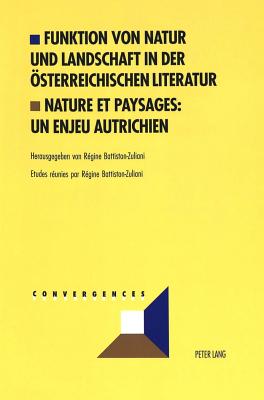 Funktion Von Natur Und Landschaft in Der Oesterreichischen Literatur- Nature Et Paysages: Un Enjeu Autrichien - Grunewald, Michel (Editor), and Battiston-Zuliani, R?gine (Editor)