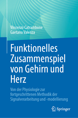 Funktionelles Zusammenspiel von Gehirn und Herz: Von der Physiologie zur fortgeschrittenen Methodik der Signalverarbeitung und -modellierung - Catrambone, Vincenzo, and Valenza, Gaetano