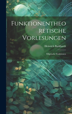 Funktionentheoretische Vorlesungen: Elliptische Funktionen - Burkhardt, Heinrich