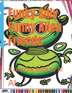 Funky Silly Funny Alien Friends: A coloring book by AI