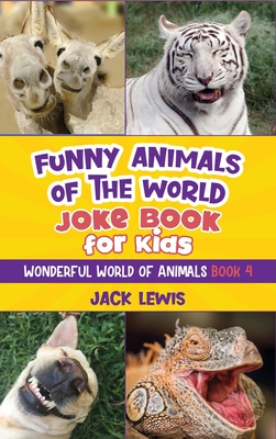 Funny Animals of the World Joke Book for Kids: Funny jokes, hilarious photos, and incredible facts about the silliest animals on the planet! - Lewis, Jack