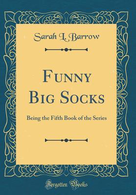 Funny Big Socks: Being the Fifth Book of the Series (Classic Reprint) - Barrow, Sarah L