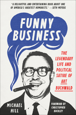 Funny Business: The Legendary Life and Political Satire of Art Buchwald - Hill, Michael, and Buckley, Christopher (Foreword by)