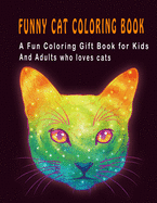 Funny Cat Coloring Book: A Fun Coloring Gift Book for Kids and Adults who loves cats