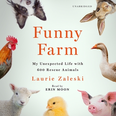 Funny Farm: My Unexpected Life with 600 Rescue Animals - Zaleski, Laurie, and Moon, Erin (Read by)