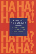 Funny, Peculiar: An Encyclopedia of Eccentric Acts, Bizarre Behaviour and Unusual Facts About the Famous and the Famously Strange - Dillon-Malone, Aubrey