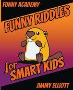 Funny Riddles - For Smart Kids: The Big Book Of Funny Riddles, Amazing Brain Teasers And Tricky Questions That Children & Families Will Love