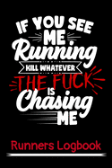 Funny Runners Logbook: If You See Me Running Kill Whatever The Fuck Is Chasing Me: Handy 6"x 9" Size with 105 Pages Perfect for Marathon Runners, Track & Field Runners, and Cross-Country Runners. Plenty of Room to Track Time, Pace, Distance, and more.