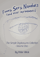 Funny, Sexy Nanobots (and Other Improvements): The Simple Displeasures Collection - Volume One