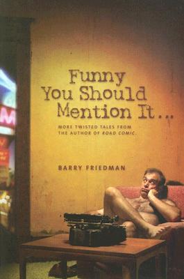 Funny You Should Mention It...: More Twisted Tales from the Author of Road Comic - Friedman, Barry, Professor