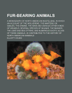 Fur-Bearing Animals: A Monograph of North American Mustelidae, in Which an Account of the Wolverene, the Martens or Sables, the Ermine, the Mink and Various Other Kinds of Weasels, Several Species of Skunks, the Badger, the Land and Sea Otters, and Numero