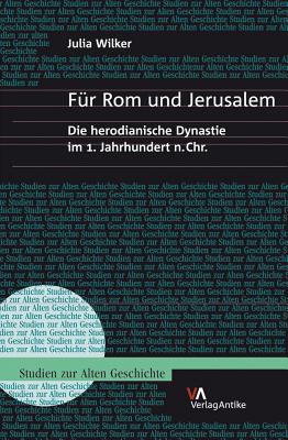 Fur ROM Und Jerusalem: Die Herodianische Dynastie Im 1. Jahrhundert N.Chr. - Wilker, Julia