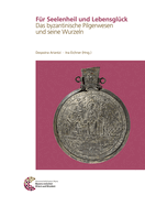 Fur Seelenheil Und Lebensgluck: Das Byzantinische Pilgerwesen Und Seine Wurzeln