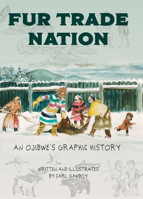 Fur Trade Nation: An Ojibwe's Graphic History - Gawboy, Carl