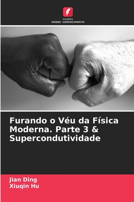 Furando o V?u da F?sica Moderna. Parte 3 & Supercondutividade - Ding, Jian, and Hu, Xiuqin