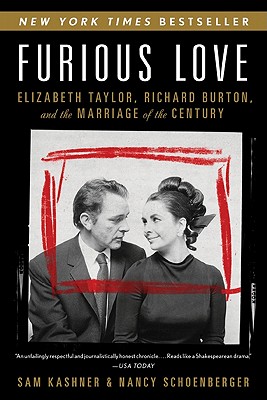 Furious Love: Elizabeth Taylor, Richard Burton, and the Marriage of the Century - Kashner, Sam, and Schoenberger, Nancy