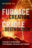 Furnace of Creation, Cradle of Destruction: A Journey to the Birthplace of Earthquakes, Volcanoes, and Tsunamis