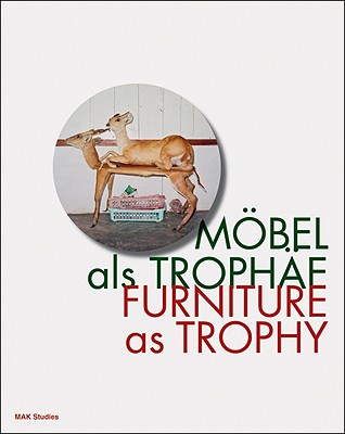 Furniture as Trophy - Noever, Peter (Text by), and Hackenschmidt, Sebastian (Text by), and Ruhs, August (Text by)