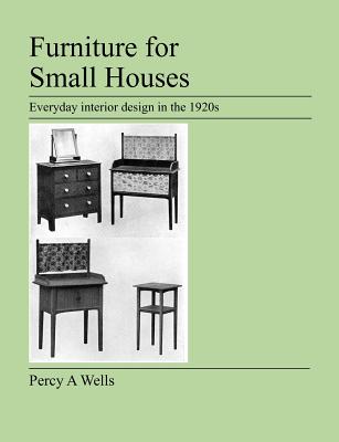 Furniture For Small Houses: Everyday interior design in the 1920s - Wells, Percy A