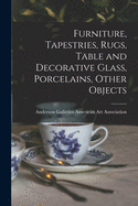 Furniture, Tapestries, Rugs, Table and Decorative Glass, Porcelains, Other Objects