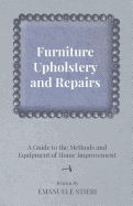 Furniture Upholstery and Repairs - A Guide to the Methods and Equipment of Home Improvement - Stieri, Emanuele