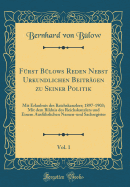 Furst Bulows Reden Nebst Urkundlichen Beitragen Zu Seiner Politik, Vol. 1: Mit Erlaubnis Des Reichskanzlers; 1897-1903; Mit Dem Bildnis Des Reichskanzlers Und Einem Ausfuhrlichen Namen-Und Sachregister (Classic Reprint)