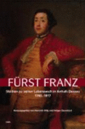 Furst Franz: Beitrage Zu Seiner Lebenswelt in Anhalt-Dessau 1740-1817 - Heinrich Dilly, and Holger Zaunstock