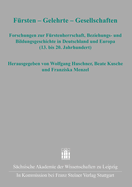 Fursten - Gelehrte - Gesellschaften: Forschungen Zur Furstenherrschaft, Beziehungs- Und Bildungsgeschichte in Deutschland Und Europa (13. Bis 20. Jahrhundert)