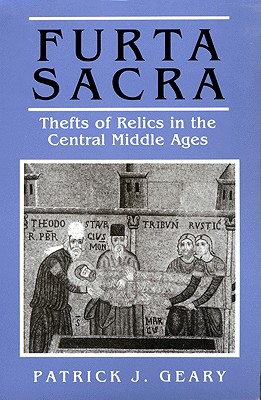 Furta Sacra: Thefts of Relics in the Central Middle Ages - Revised Edition - Geary, Patrick J