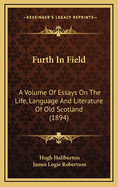 Furth in Field: A Volume of Essays on the Life, Language and Literature of Old Scotland (Classic Reprint)