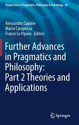 Further Advances in Pragmatics and Philosophy: Part 2 Theories and Applications - Capone, Alessandro (Editor), and Carapezza, Marco (Editor), and Lo Piparo, Franco (Editor)