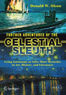 Further Adventures of the Celestial Sleuth: Using Astronomy to Solve More Mysteries in Art, History, and Literature - Olson, Donald W