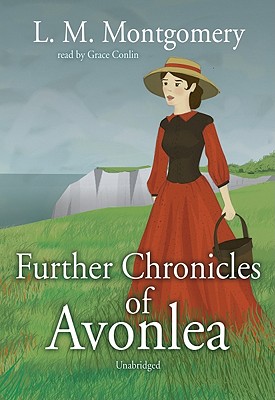 Further Chronicles of Avonlea - Montgomery, L M, and Conlin, Grace (Read by)
