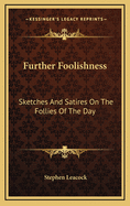 Further Foolishness: Sketches and Satires on the Follies of the Day