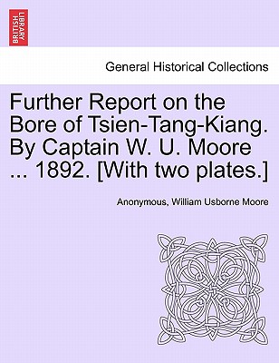 Further Report on the Bore of Tsien-Tang-Kiang. by Captain W. U. Moore ... 1892. [with Two Plates.] - Anonymous, and Moore, William Usborne