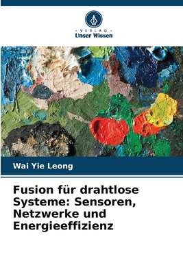 Fusion fr drahtlose Systeme: Sensoren, Netzwerke und Energieeffizienz - Leong, Wai Yie